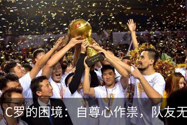 C罗的困境：自尊心作祟，队友无人支持